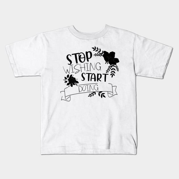 Stop wishing Start doing. Kids T-Shirt by BoogieCreates